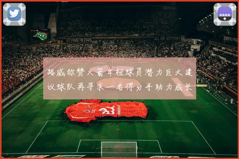 路威称赞火箭年轻球员潜力巨大建议球队再寻求一名得分手助力成长