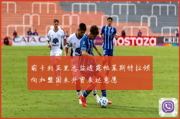 前卡利亚里总监透露帕莱斯特拉倾向加盟国米并曾表达意愿