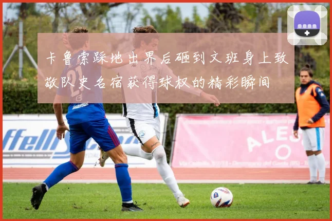 卡鲁索踩地出界后砸到文班身上致敬队史名宿获得球权的精彩瞬间